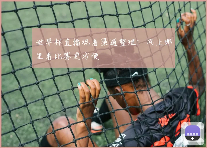 世界杯直播观看渠道整理:网上哪里看比赛更方便