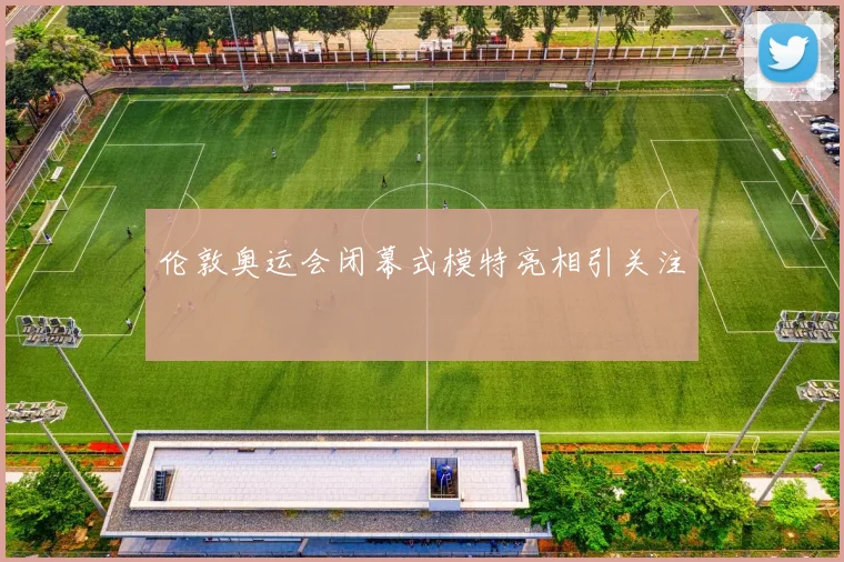 伦敦奥运会闭幕式模特亮相引关注