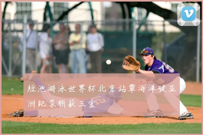 短池游泳世界杯北京站覃海洋破亚洲纪录斩获三金