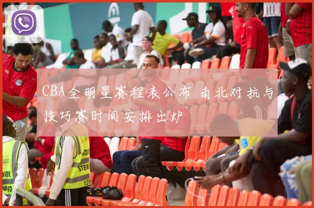 CBA全明星赛程表公布 南北对抗与技巧赛时间安排出炉